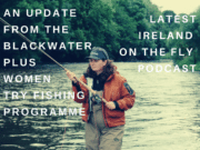 Ireland on the Fly – Blackwater Update and Women Try Fishing