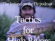Ireland on the Fly podcast: High River Tactics Tactics for High Rivers