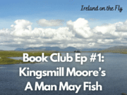 Ireland on the Fly Book Club – A Man May Fish Kingsmill Moore podcast