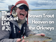 In another episode of their bucket list series Ireland on the Fly talks about brown trout fishing on the Orkneys
