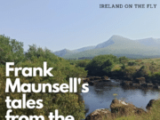 Ireland on the Fly: Frank Maunsell’s tales from the Owenmore owenmore