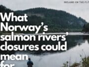 Ireland onthe Fly – What Norway’s salmon rivers’ closures could mean for Irish anglers