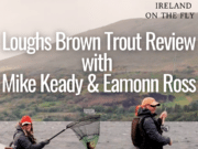 Latest episode of Ireland on the Fly: Loughs Brown Trout Review with Mike Keady & Eamonn Ross
