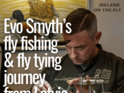 Ireland on the Fly – Evo Smyth’s fly fishing & fly tying journey from Latvia to Ireland