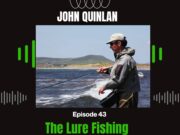 Lure Fishing Podcast – Episode 43 – John Quinlan